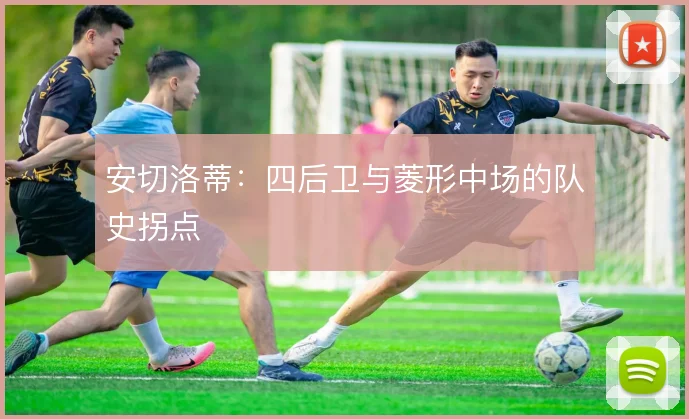 安切洛蒂：四后卫与菱形中场的队史拐点