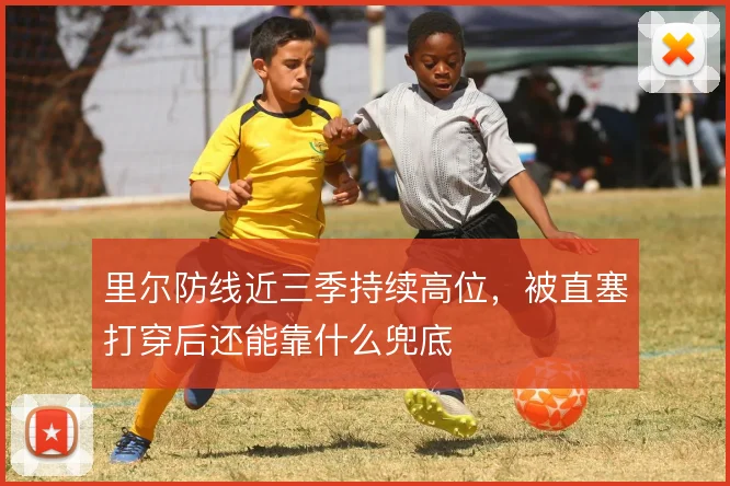 里尔防线近三季持续高位，被直塞打穿后还能靠什么兜底
