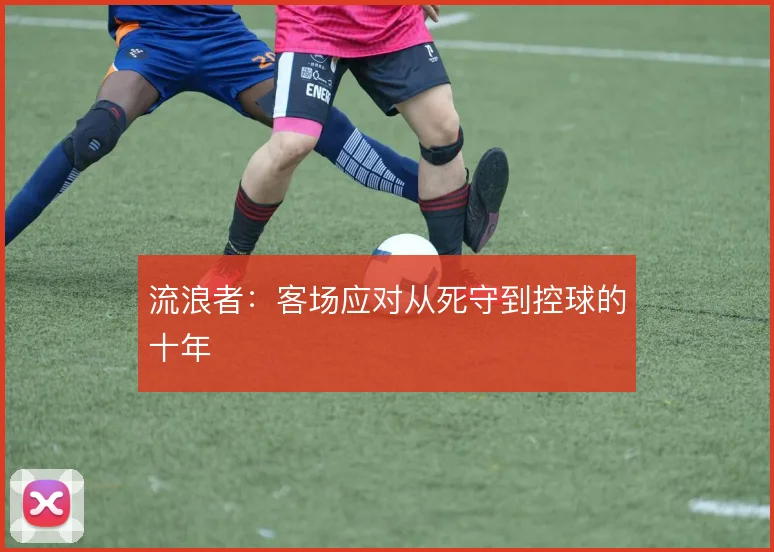 流浪者：客场应对从死守到控球的十年