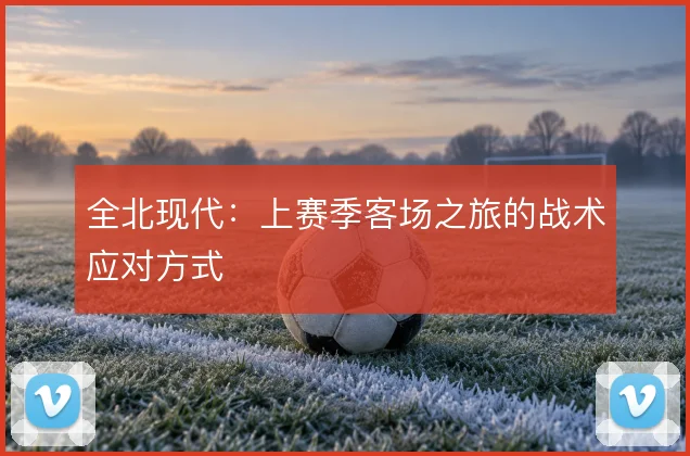 全北现代：上赛季客场之旅的战术应对方式