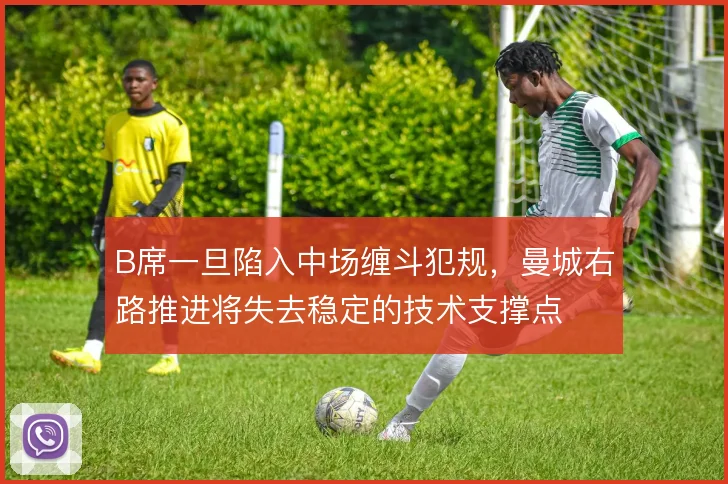 B席一旦陷入中场缠斗犯规，曼城右路推进将失去稳定的技术支撑点