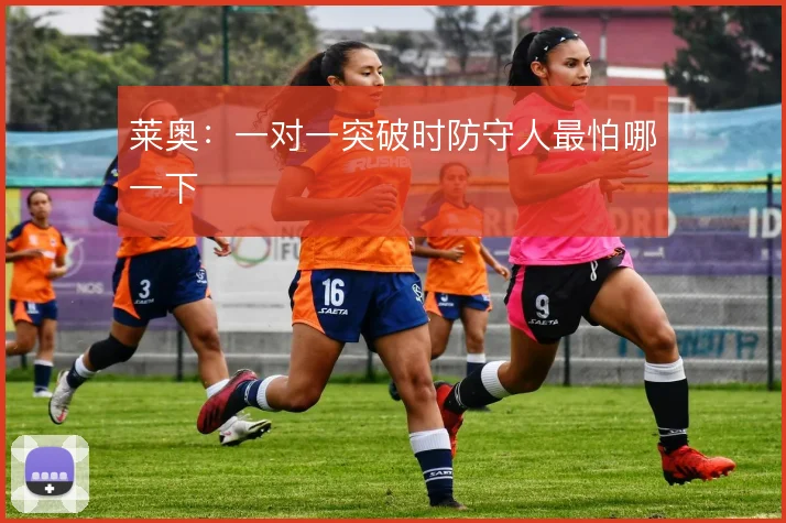 莱奥：一对一突破时防守人最怕哪一下