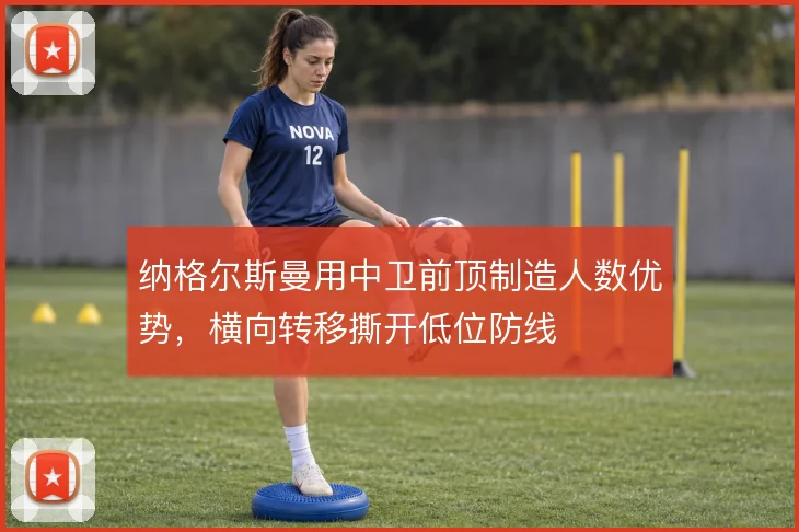 纳格尔斯曼用中卫前顶制造人数优势，横向转移撕开低位防线