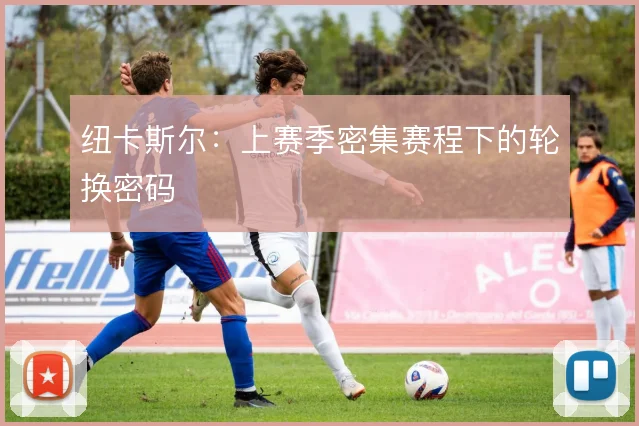纽卡斯尔：上赛季密集赛程下的轮换密码