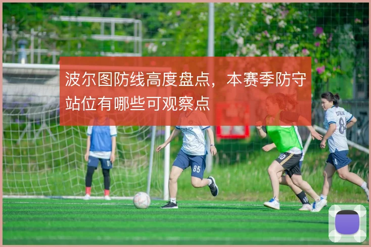 波尔图防线高度盘点，本赛季防守站位有哪些可观察点