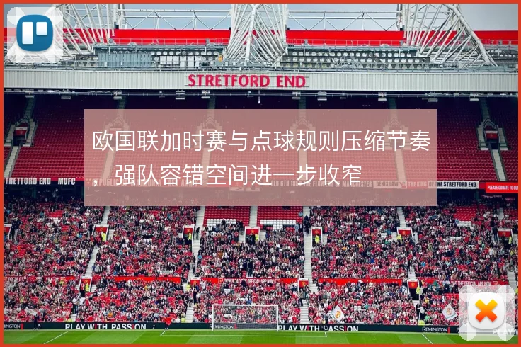 欧国联加时赛与点球规则压缩节奏，强队容错空间进一步收窄