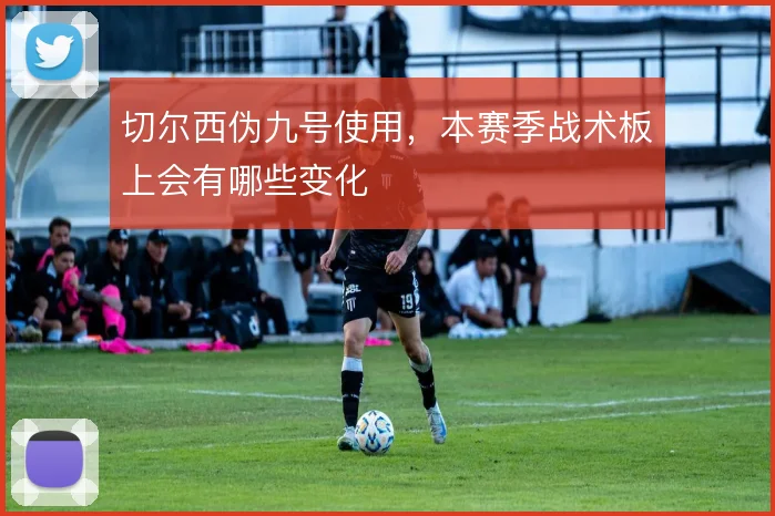 切尔西伪九号使用，本赛季战术板上会有哪些变化