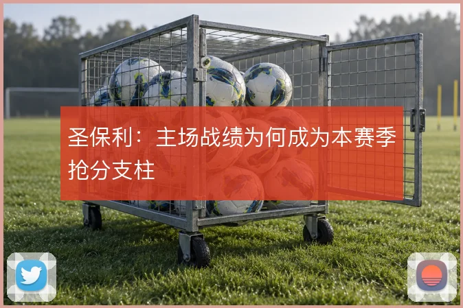 圣保利：主场战绩为何成为本赛季抢分支柱