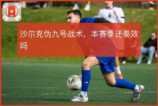 沙尔克伪九号战术，本赛季还奏效吗