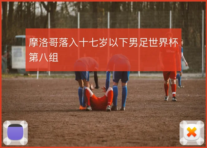 摩洛哥落入十七岁以下男足世界杯第八组