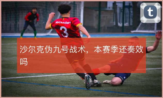沙尔克伪九号战术，本赛季还奏效吗