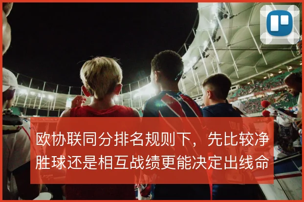 欧协联同分排名规则下,先比较净胜球还是相互战绩更能决定出线命运